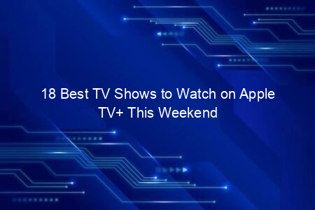 18 Best TV Shows to Watch on Apple TV+ This Weekend
