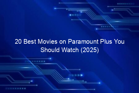 20 Best Movies on Paramount Plus You Should Watch (2025)