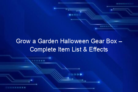 Grow a Garden Halloween Gear Box – Complete Item List & Effects