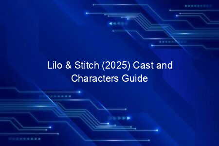 Lilo & Stitch (2025) Cast and Characters Guide