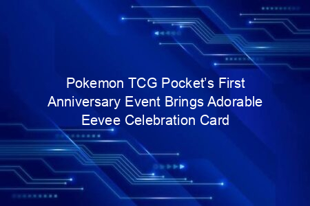 Pokemon TCG Pocket’s First Anniversary Event Brings Adorable Eevee Celebration Card