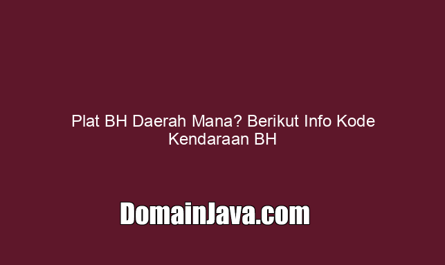 Plat BH Daerah Mana? Berikut Info Kode Kendaraan BH