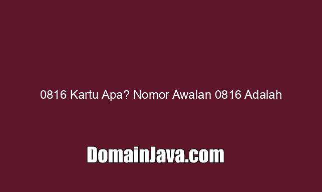 0816 Kartu Apa? Nomor Awalan 0816 Adalah