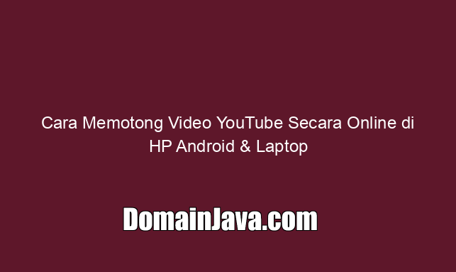 Cara Memotong Video YouTube Secara Online di HP Android & Laptop