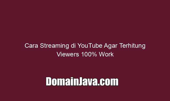 Cara Streaming di YouTube Agar Terhitung Viewers 100% Work