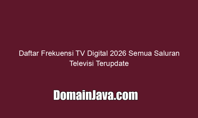 Daftar Frekuensi TV Digital 2026 Semua Saluran Televisi Terupdate