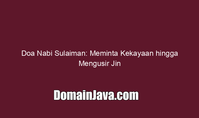 Bacaan Doa Nabi Sulaiman Lengkap Meminta Kekayaan hingga Mengusir Jin