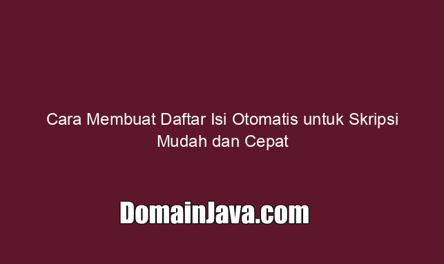 Cara Membuat Daftar Isi Otomatis untuk Skripsi Mudah dan Cepat