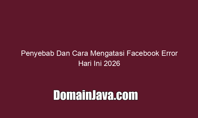 Penyebab Dan Cara Mengatasi Facebook Error Hari Ini 2026