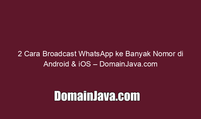 2 Cara Broadcast WhatsApp ke Banyak Nomor di Android & iOS