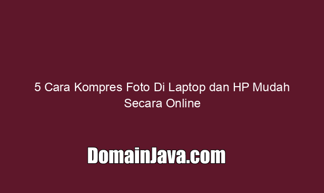 5 Cara Kompres Foto Di Laptop dan HP Mudah Secara Online