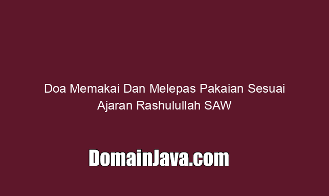Doa Memakai Dan Melepas Pakaian Sesuai Ajaran Rashulullah SAW