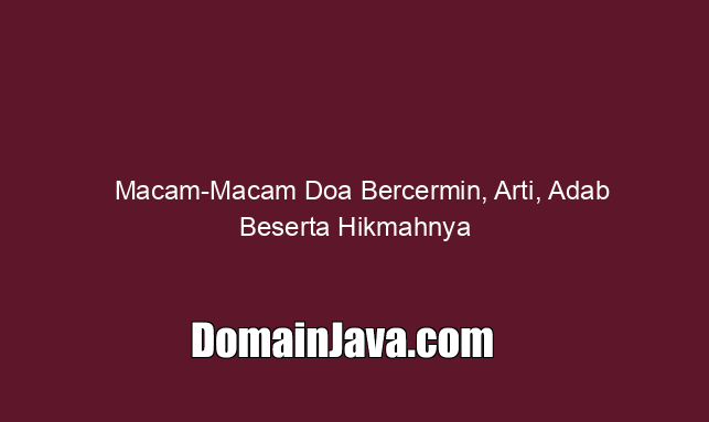 Macam-Macam Doa Bercermin, Arti, Adab Beserta Hikmahnya