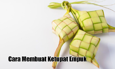 Cara Membuat Ketupat Empuk, Tahan Lama, dan Anti Gagal