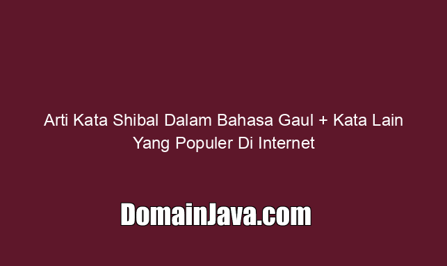 Arti Kata Shibal Dalam Bahasa Gaul   Kata Lain Yang Populer Di Internet