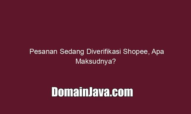 Pesanan Sedang Diverifikasi Shopee, Apa Maksudnya?