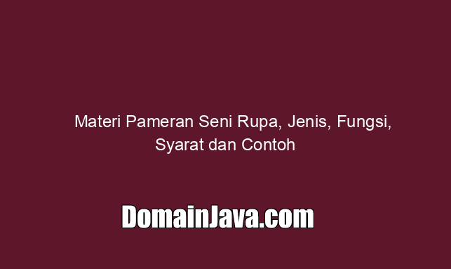 Materi Pameran Seni Rupa, Jenis, Fungsi, Syarat dan Contoh