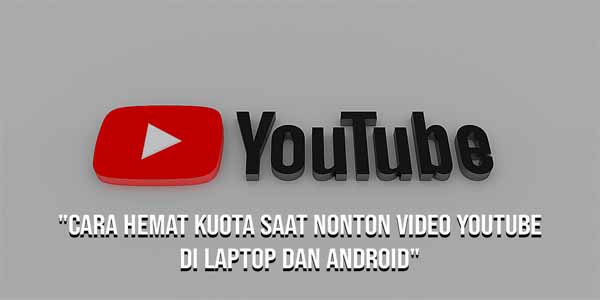 Cara Menghemat Kuota YouTube Agar Tidak Boros