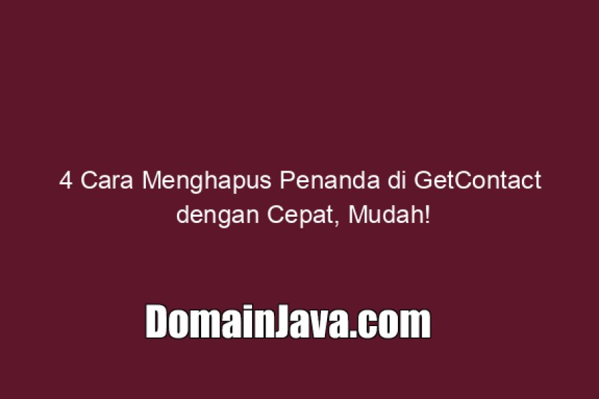 4 Cara Menghapus Penanda di GetContact dengan Cepat, Mudah!