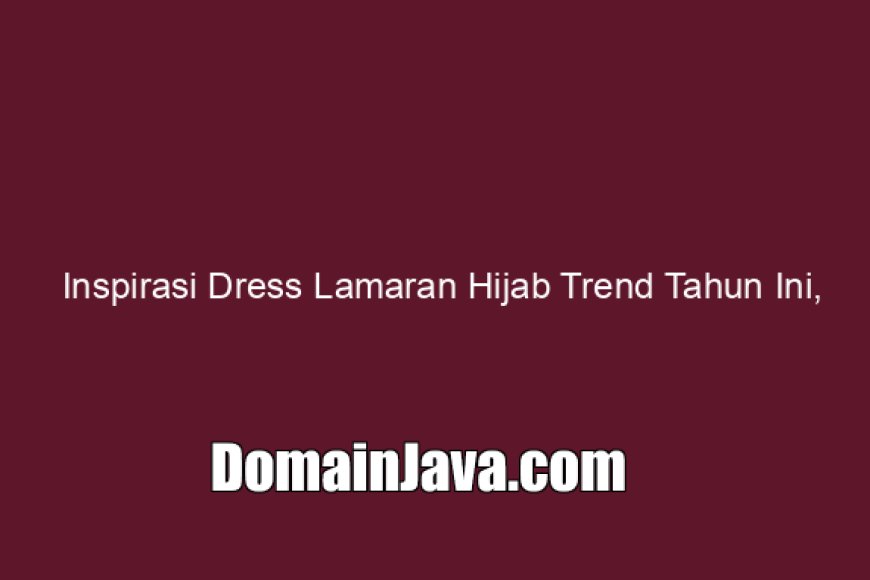 Inspirasi Dress Lamaran Hijab Trend Tahun Ini, Bisa Dibuat Couple!