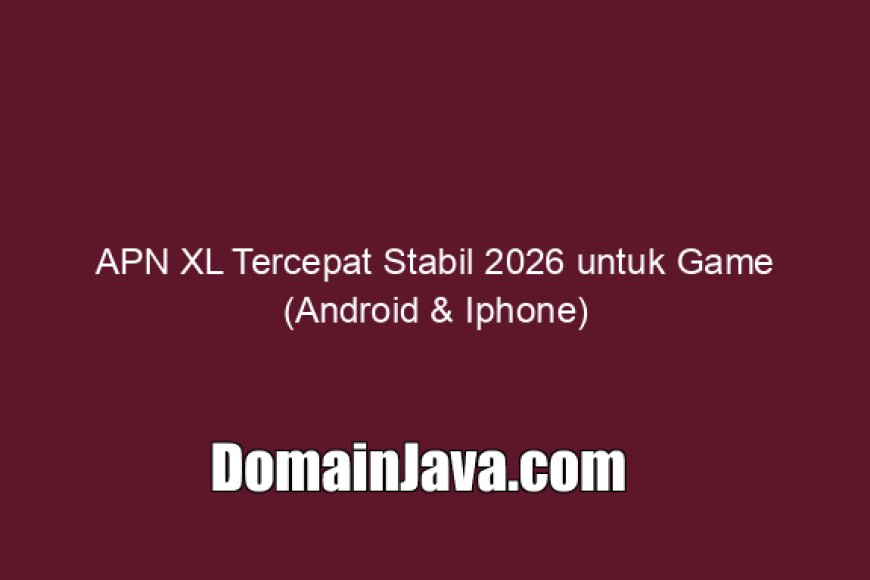 APN XL Tercepat Stabil 2026 untuk Game (Android &amp; Iphone)