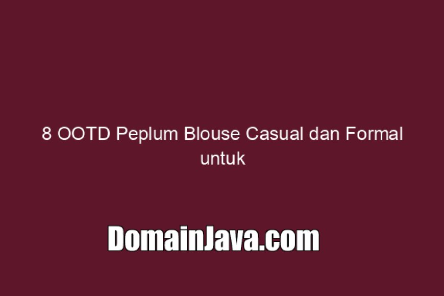 8 OOTD Peplum Blouse Casual dan Formal untuk Berbagai Acara