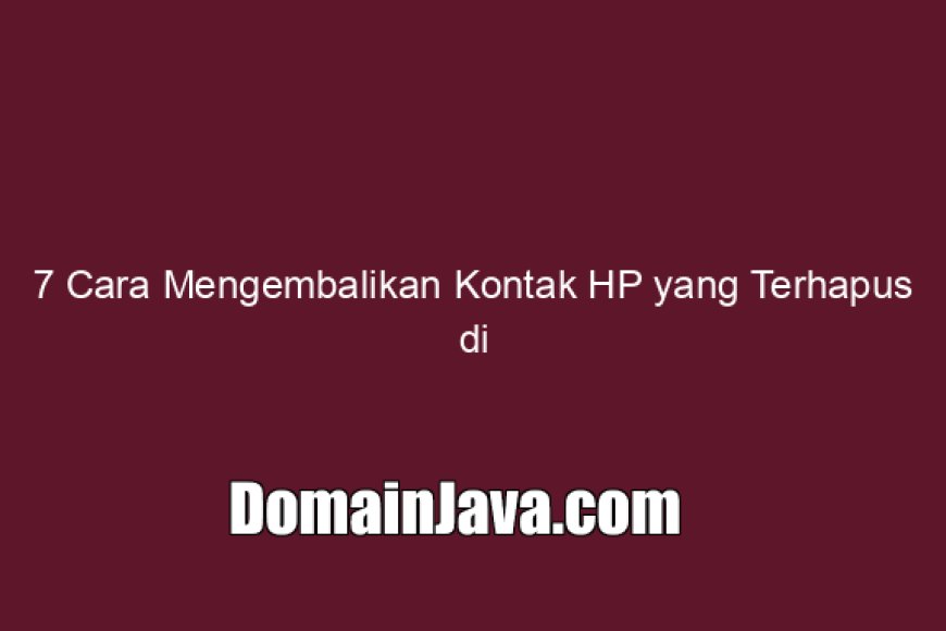 7 Cara Mengembalikan Kontak HP yang Terhapus di iOS &amp; Android