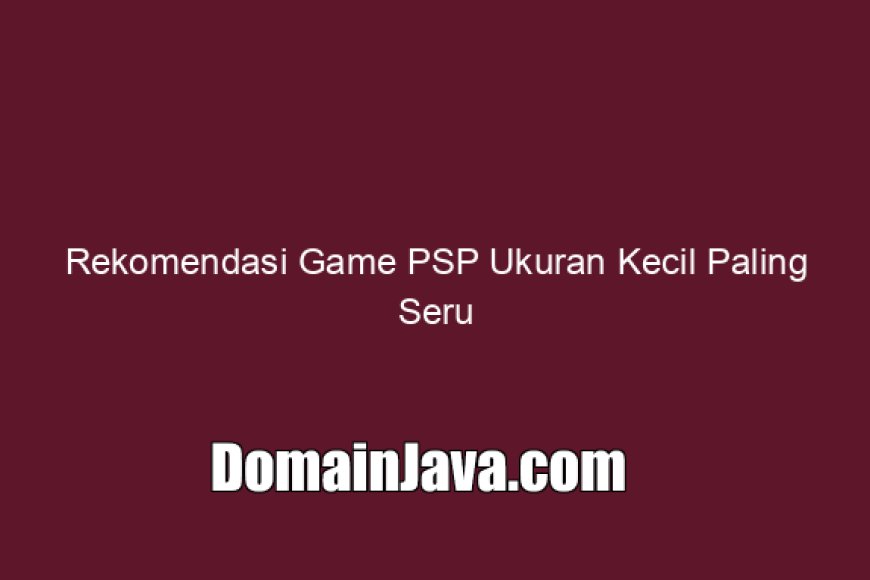 Rekomendasi Game PSP Ukuran Kecil Paling Seru Terbaik 2026