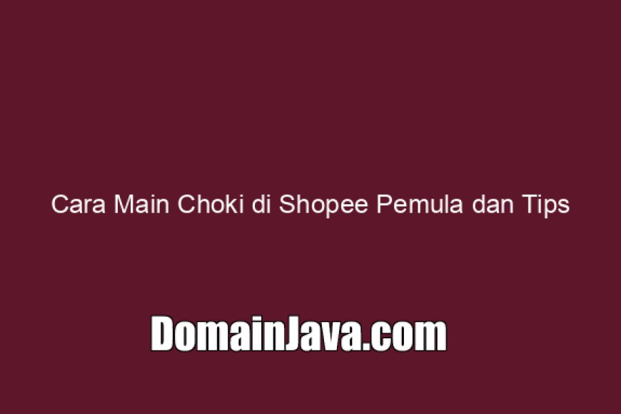 Cara Main Choki di Shopee Pemula dan Tips Memenangkannya