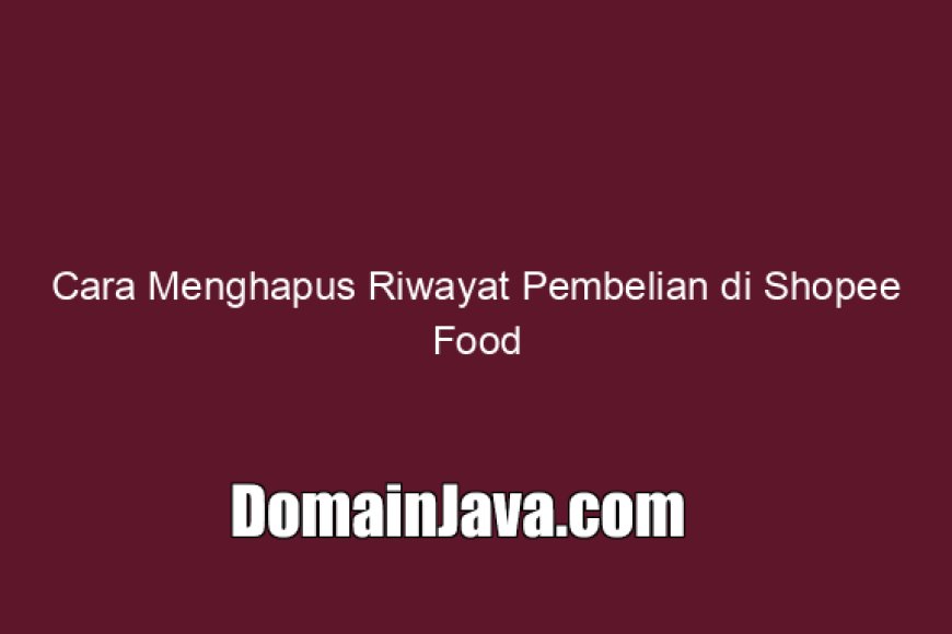 Cara Menghapus Riwayat Pembelian di Shopee Food dan Belanja