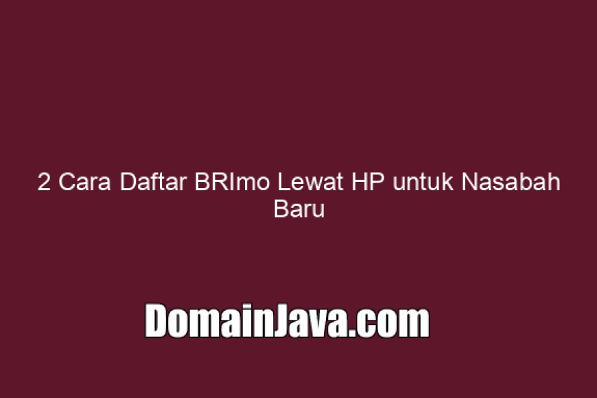 2 Cara Daftar BRImo Lewat HP untuk Nasabah Baru dan Lama