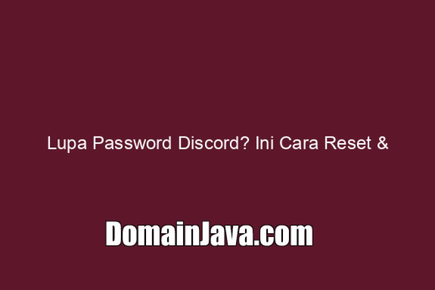 Lupa Password Discord? Ini Cara Reset &amp; Menggantinya (Mudah)