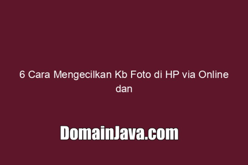 6 Cara Mengecilkan Kb Foto di HP via Online dan App Tambahan