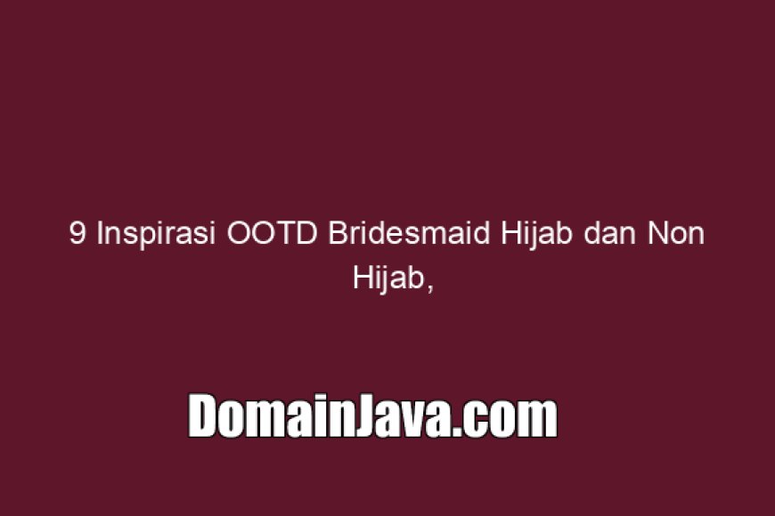 9 Inspirasi OOTD Bridesmaid Hijab dan Non Hijab, Simpel Elegan!