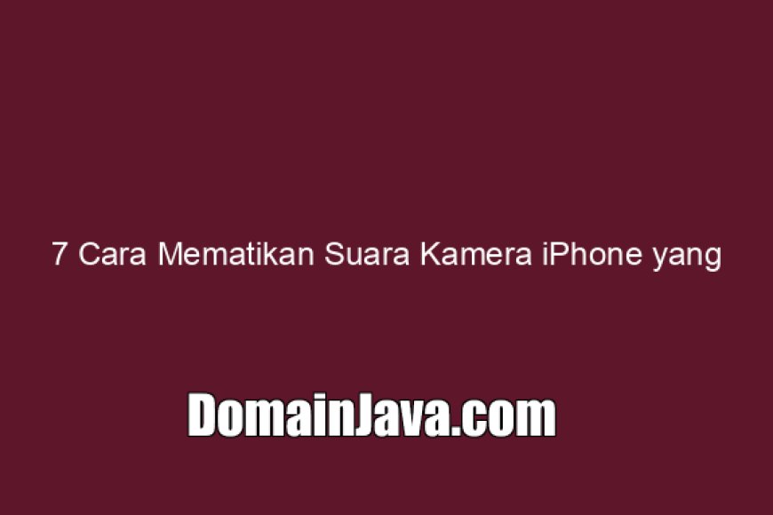 7 Cara Mematikan Suara Kamera iPhone yang Mengganggu