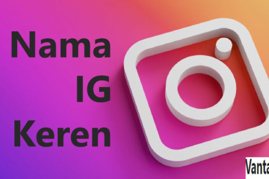 Nama IG Keren Singkat Dan Mudah Diingat Penambah Followers!
