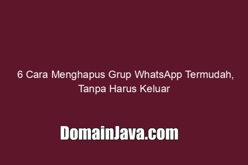 6 Cara Menghapus Grup WhatsApp Termudah, Tanpa Harus Keluar