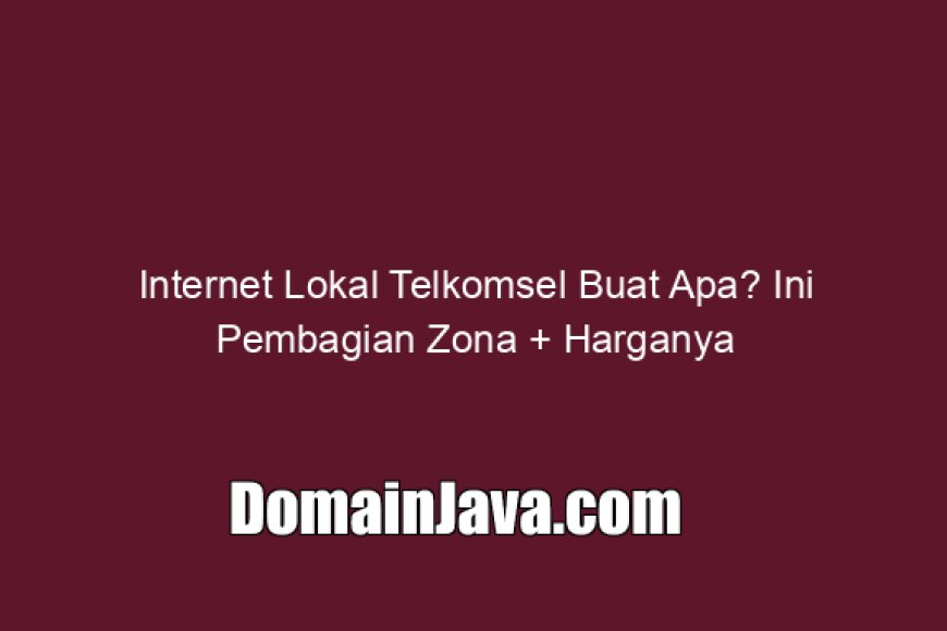 Internet Lokal Telkomsel Buat Apa? Ini Pembagian Zona Harganya
