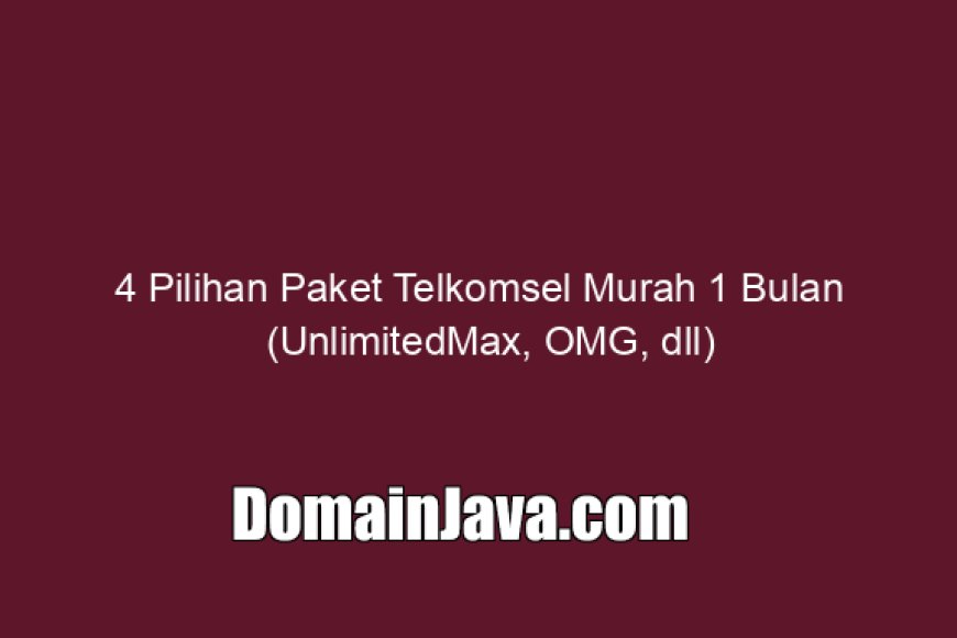 4 Pilihan Paket Telkomsel Murah 1 Bulan (UnlimitedMax, OMG, dll)