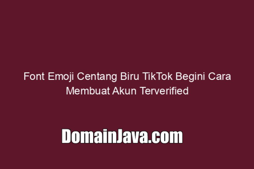 Font Emoji Centang Biru TikTok Begini Cara Membuat Akun Terverified