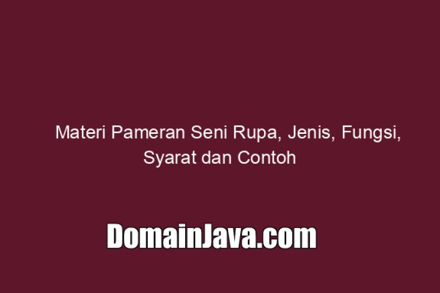 Materi Pameran Seni Rupa, Jenis, Fungsi, Syarat dan Contoh