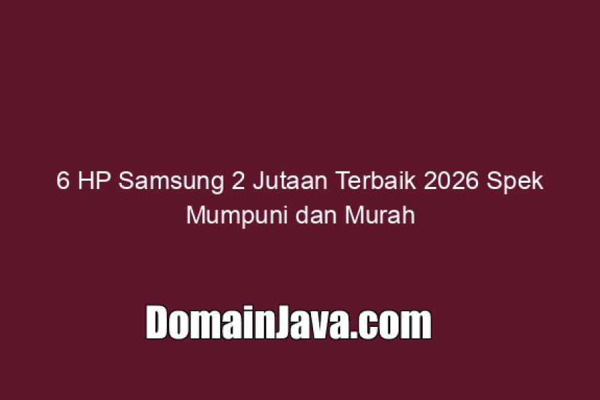 6 HP Samsung 2 Jutaan Terbaik 2026 Spek Mumpuni dan Murah