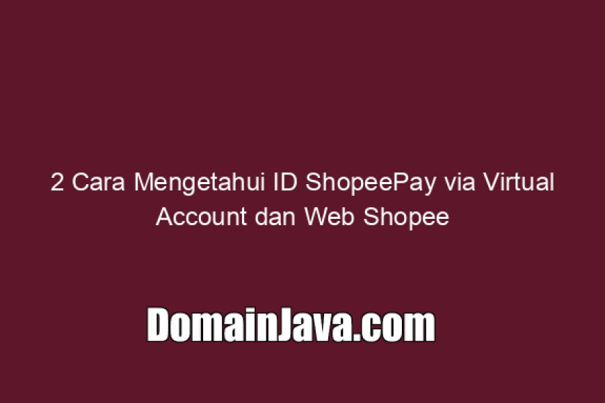 2 Cara Mengetahui ID ShopeePay via Virtual Account dan Web Shopee