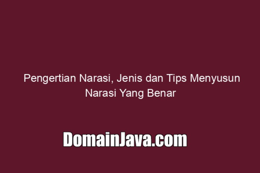 Pengertian Narasi, Jenis dan Tips Menyusun Narasi Yang Benar
