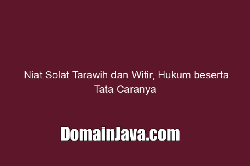 Niat Solat Tarawih dan Witir, Hukum beserta Tata Caranya
