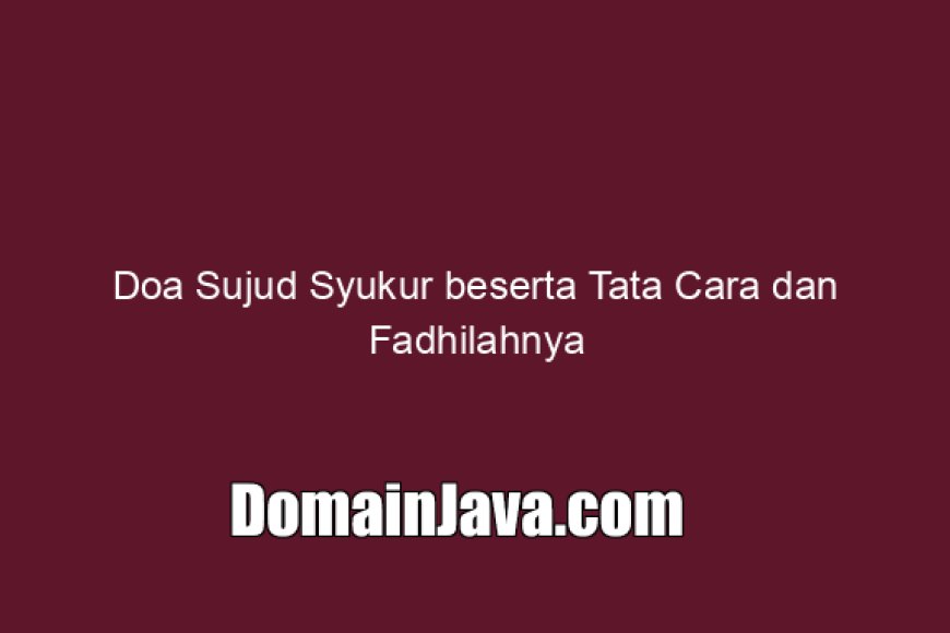 Doa Sujud Syukur beserta Tata Cara dan Fadhilahnya