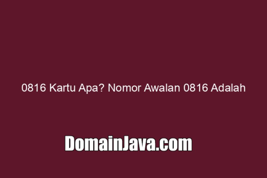 0816 Kartu Apa? Nomor Awalan 0816 Adalah