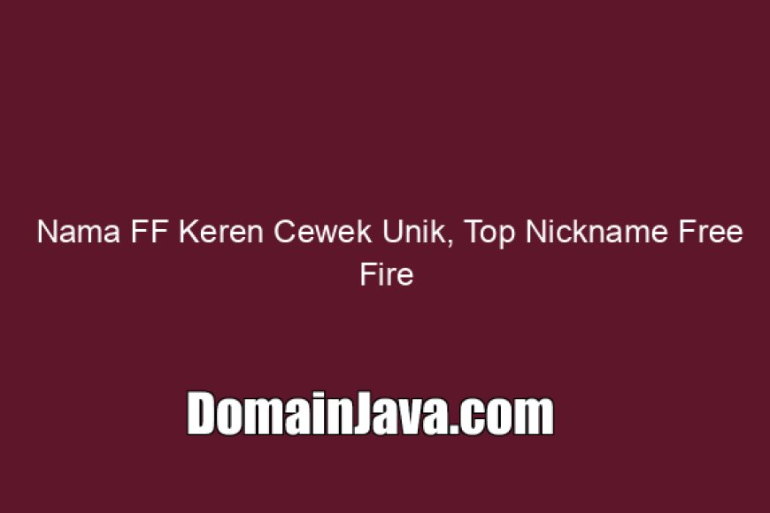 Nama FF Keren Cewek Unik, Top Nickname Free Fire