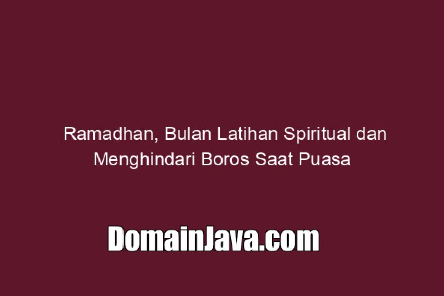 Ramadhan, Bulan Latihan Spiritual dan Menghindari Boros Saat Puasa