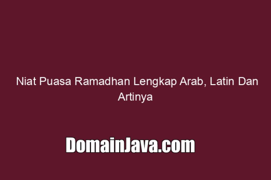 Niat Puasa Ramadhan Lengkap Arab, Latin Dan Artinya
